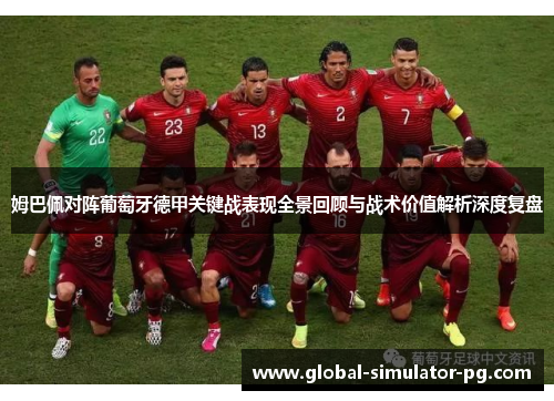 姆巴佩对阵葡萄牙德甲关键战表现全景回顾与战术价值解析深度复盘 姆巴佩对阵葡萄牙德甲关键战表现全景回顾与战术价值解析深度复盘