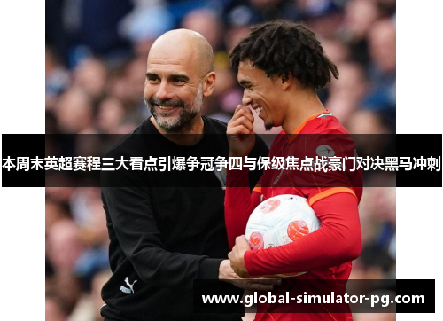 本周末英超赛程三大看点引爆争冠争四与保级焦点战豪门对决黑马冲刺