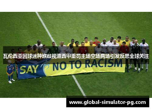 瓦伦西亚因球迷种族歧视遭西甲重罚主场空场两场引发反思全球关注 瓦伦西亚因球迷种族歧视遭西甲重罚主场空场两场引发反思全球关注