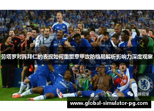 劳塔罗对阵拜仁的表现如何重塑意甲攻防格局解析影响力深度观察 劳塔罗对阵拜仁的表现如何重塑意甲攻防格局解析影响力深度观察